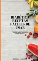 DIABÉTICA RECETAS FÁCILES DE USAR: Descubra Las Recetas Más Fáciles Y Deliciosas Para Las Personas Con Diabetes De Tipo 1 Y 2