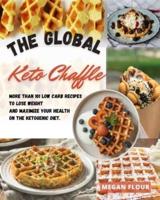 THE GLOBAL  KETO CHAFFLE  COOKBOOK: More than 101 low carb recipes To Lose Weight &amp; Maximize Your  Health on the Ketogenic Diet.