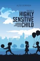 Raising  A Highly Sensitive Child: A Reassuring Guide to Help Parenting Confident, Emotionally Intelligent and Highly Sensitive Kids. How to Nurture Their Gift and Easily Manage  Your Family's Daily Life