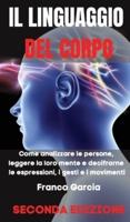IL LINGUAGGIO DEL CORPO: Come Analizzare le Persone, Leggere la loro Mente e Decifrarne le Espressioni, i Gesti e i Movimenti - SECONDA EDIZIONE (Italian Version)