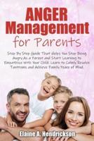 Anger Management for Parents: Step By Step Guide:That Helps You Stop Being Angry As a Parent and Start Learning to Empathize With Your Child. Learn to Calmly Resolve Tantrums and Achieve Family Peace of mind