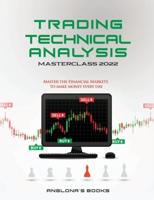 TRADING:TECHNICAL ANALYSIS MASTERCLASS 2022: Master the Financial Markets to Make Money Every Day