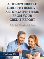 A Do-It-Yourself Guide To Remove All Negative Items From Your Credit Report: The Best Guide To Fixing Your Credit Rating