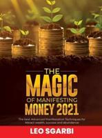THE MAGIC OF MANIFESTING MONEY 2021: The Best Advanced Manifestation Techniques for Attract wealth, success and abundance