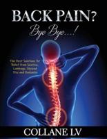 BACK PAIN? BYE BYE...!: The Best Solutions for Relief from Sciatica, Lumbago, Slipiped Disc and Backache