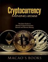 Cryptocurrency Mining 2022: The Best Guide to Mining Cryptocurrencies: Bitcoin and Altcoin Mining