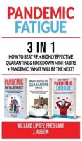 PANDEMIC FATIGUE - 3 in 1: Pandemic: What will be the next? + Highly Effective Quarantine and Lockdown Habits + How to beat P.F.
