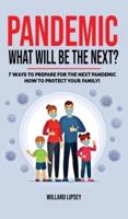 PANDEMIC - WHAT WILL BE THE NEXT?: How to Protect your Family and Prevent a New Epidemic! 7  Ways to Prepare for the Next Pandemic! How to survive a pandemic outbreak: do's and don'ts! Rational Guide