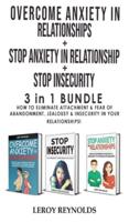 OVERCOME ANXIETY in RELATIONSHIPS + STOP INSECURITY + STOP ANXIETY IN RELATIONSHIP - 3 in 1: How to Eliminate Attachment and Fear of Abandonment, Jealousy and Insecurity in Your Relationships!