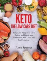 Keto The Low Carb Diet: Easy Keto Recipes to Lose Weight and Boost your Metabolism, Get Lean, And Feel Amazing