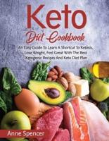 Keto Diet Cookbook: An Easy Guide To Learn A Shortcut To Ketosis, Lose Weight, Feel Great With The Best Ketogenic Recipes And Keto Diet Plan