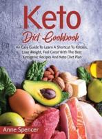 Keto Diet Cookbook: An Easy Guide To Learn A Shortcut To Ketosis, Lose Weight, Feel Great With The Best Ketogenic Recipes And Keto Diet Plan