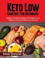 Keto Low Carb Diet For Beginners: Healthy and Delicious Ketogenic Diet Recipes to Lose Weight and Feel Great with the Low Carb Diet