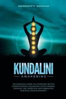 Kundalini Awakening: An essential guide to achieving better consciousness and balancing your chakras, opening the third eye and embracing spiritual enlightenment.
