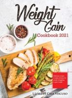 WEIGHT GAIN COOKBOOK 2021: Delicious recipes to make at home for people struggling to gain weight