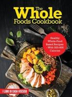 The Whole Foods Cookbook: HEALTHY WHOLE-FOOD BASED RECIPES - WITH 500-600 CALORIES