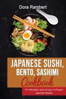 JAPANESE SUSHI, BENTO, SASHIMI COOKBOOK: 70+ Affordable, Quick & Easy-To-Prepare Japanese Recipes
