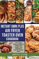 INSTANT OMNI PLUS AIR FRYER TOASTER OVEN COOKBOOK: 100+ Crispy, Easy and Delicious Instant Omni Toaster Oven Recipes for Fast and Healthy Meals.