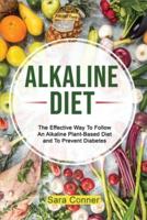 ALKALINE DIET: The Effective Way To Follow An Alkaline Plant-Based Diet and To Prevent Diabetes