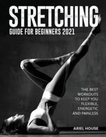 Stretching Guide for Beginners 2021: The Best Workouts to Keep you Flexible, Energetic and Painless