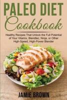 PALEO DIET COOKBOOK: Healthy Recipes That Unlock the Full Potential of Your Vitamix, Blendtec, Ninja, or Other High-Speed, High-Power Blender