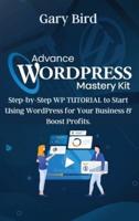 ADVANCE WORDPRESS  MASTERY KIT: Step-by-Step WP TUTORIAL to Start Using  WordPress for Your Business and Boost Profits.
