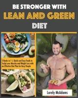 Be Stronger with Lean and Green Diet: 2 Books in 1   Quick and Easy Foods to Sculpt your Muscles and Weight Loss with an Effective Diet Plan for Busy People