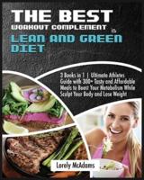 The Best Workout Complement is Lean and Green Diet: 3 Books in 1   Ultimate Athletes Guide with 300+ Tasty and Affordable Meals to Boost Your Metabolism While Sculpt Your Body and Lose Weight