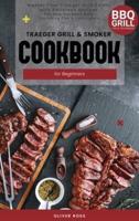 TRAEGER GRILL AND SMOKER COOKBOOK FOR BEGINNERS: Master Your Traeger Grill Easily with Delicious Recipes for the Perfect BBQ (including Tips and Techniques).
