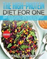 THE HIGH-PROTEIN DIET FOR ONE: Stay FIT and Cure your Body with More than 220 Low-Carb Meals to Match your Fitness Workout! Lose Weight, stay Happy, and Sculpt your Body with Eating High-Protein Levels Meals!