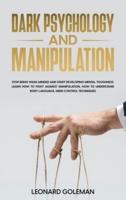 Dark Psychology And Manipulation: Stop Being Weak Minded and Start Developing Mental Toughness. Learn how to fight against Manipulation, how to understand Body Language, Mind Control Techniques