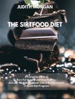 The Sirtfood Diet: A Complete Guide to Burn Fat Quickly and Stay Healthy. Activate Your Skinny Gene with A Revolutionary 3-Week Diet Program