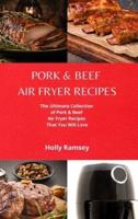 Pork and Beef Air Fryer Recipes: The Ultimate Collection of Pork and Beef Air Fryer Recipes That You Will Love