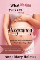 What No One Tells You About Pregnancy