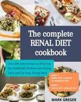The complete RENAL DIET  cookbook: Over 200+ tasty recipes to Help You Eat Healthfully Without  Sacrificing Taste and Get Your Energy Back.