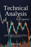 Technical Analysis for Beginners: A step-by-step guide to learn how to navigate the world of investments, the trading and stock market to become financially free