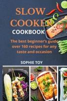 Slow Cooker Cookbook: The best beginner's guide over 160 recipes for any taste and occasion