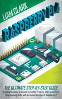 Raspberry Pi 4: The Ultimate Step-by-Step Guide to Using Raspbian to Create Amazing Projects and Expand Your Programming Skills with the Latest Version of Raspberry Pi