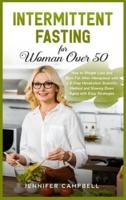 Intermittent Fasting for Women Over 50: How to Weight Loss and  Burn Fat After Menopause  with a 5-Step Metabolism Scientific Method and  Slowing Down Aging  with Easy Strategies