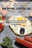 Air Fryer, Coffee, Go