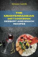 The Mediterranean Diet Cookbook Dessert and Snack Recipes: Quick, Easy and Tasty Recipes  to feel full of energy and stay healthy  keeping your weight under control