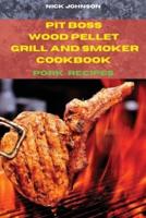 Pit Boss Wood Pellet Grill and Smoker Cookbook Pork and Snack Recipes