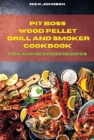 Pit Boss Wood Pellet Grill and Smoker Cookbook Fish and Seafood Recipes