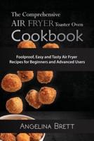 The Comprehensive Air Fryer Toaster Oven Cookbook: Foolproof, Easy and Tasty Air Fryer Recipes for Beginners and Advanced Users