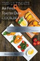 The Ultimate Air Fryer Toaster Oven Cookbook: Delicious and Low-cost Air Fryer Oven Recipes for Cooking Effortlessly, Quick and Delightful Meals for You and Your Family!