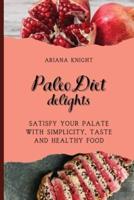 Paleo Diet Delights: Satisfy your palate with simplicity, taste and healthy food
