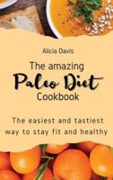 The amazing Paleo Diet Cookbook: The easiest and tastiest way to stay fit and healthy