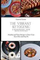 The Vibrant Ketogenic Cookbook for Beginners: Healthy and Tasty Recipes to Start Your Keto Diet and Stay Fit