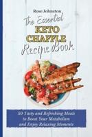 The Essential Keto Chaffle Recipe Book: 50 Tasty and Refreshing Meals to Boost Your Metabolism and Enjoy Relaxing Moments