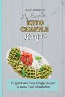My Favorite Keto Chaffle Recipes: 50 Quick and Easy Chaffle Recipes to Boost Your Metabolism